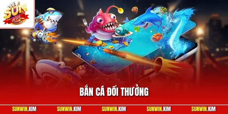 Bắn Cá Đổi Thưởng SUNWIN| Giải Trí Đỉnh Cao Với Nhiều Ưu Đãi