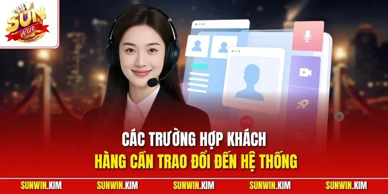 Các trường hợp khách hàng cần trao đổi đến hệ thống