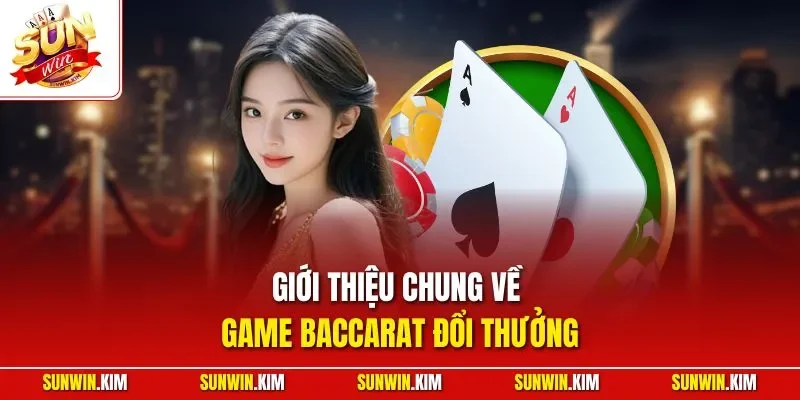 Giới thiệu chung về game Baccarat đổi thưởng