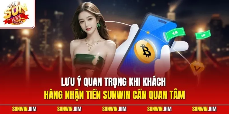 Lưu ý quan trọng khi khách hàng nhận tiền SUNWIN cần quan tâm